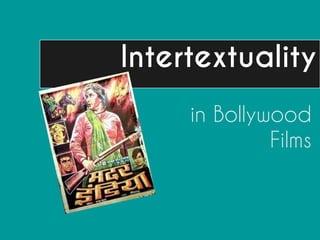 Intertextuality
     in Bollywood
              Films
 