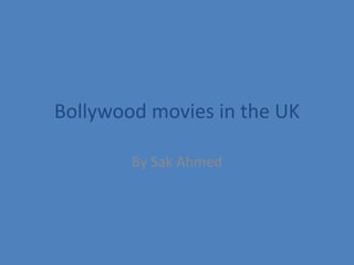Bollywood movies in the UK
By Sak Ahmed
 