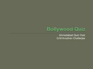 Ahmedabad Quiz Club
Q.M:Anubhav Chatterjee
 
