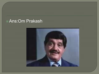 Ans:Om Prakash
 