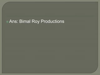 Ans: Bimal Roy Productions
 