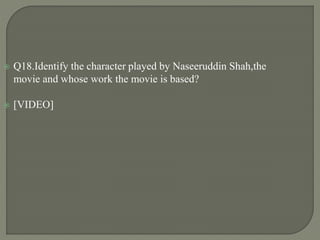  Q18.Identify the character played by Naseeruddin Shah,the
movie and whose work the movie is based?
 [VIDEO]
 