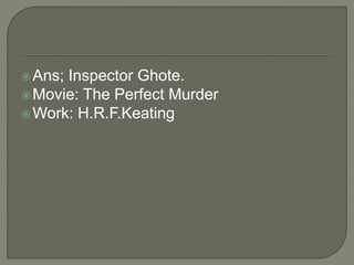 Ans; Inspector Ghote.
Movie: The Perfect Murder
Work: H.R.F.Keating
 