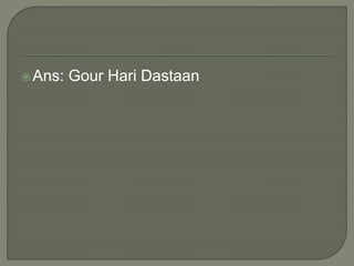 Ans: Gour Hari Dastaan
 