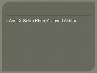Ans: X-Salim Khan;Y- Javed Akhtar
 