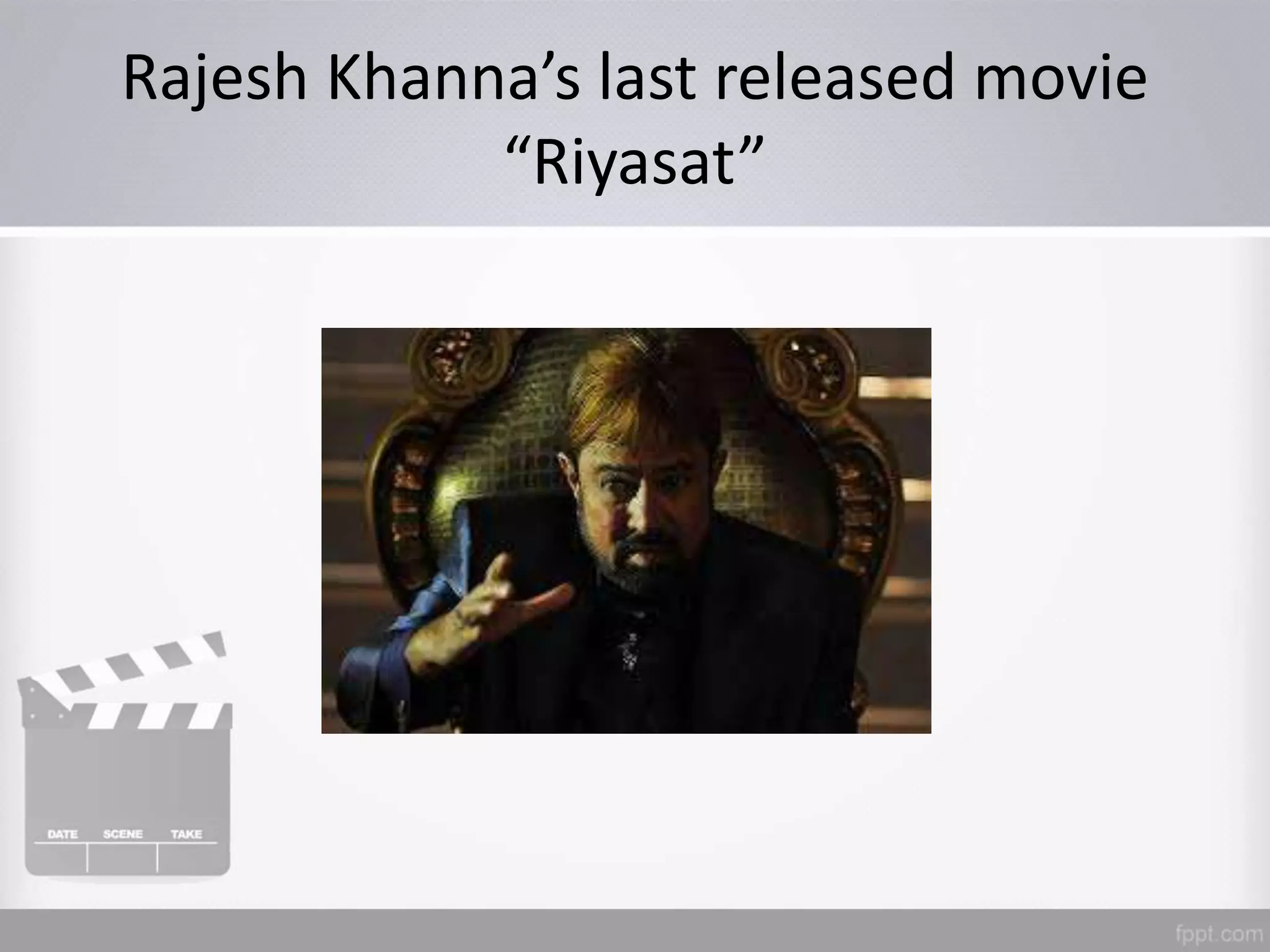 Rajesh Khanna’s last released movie
“Riyasat”
 