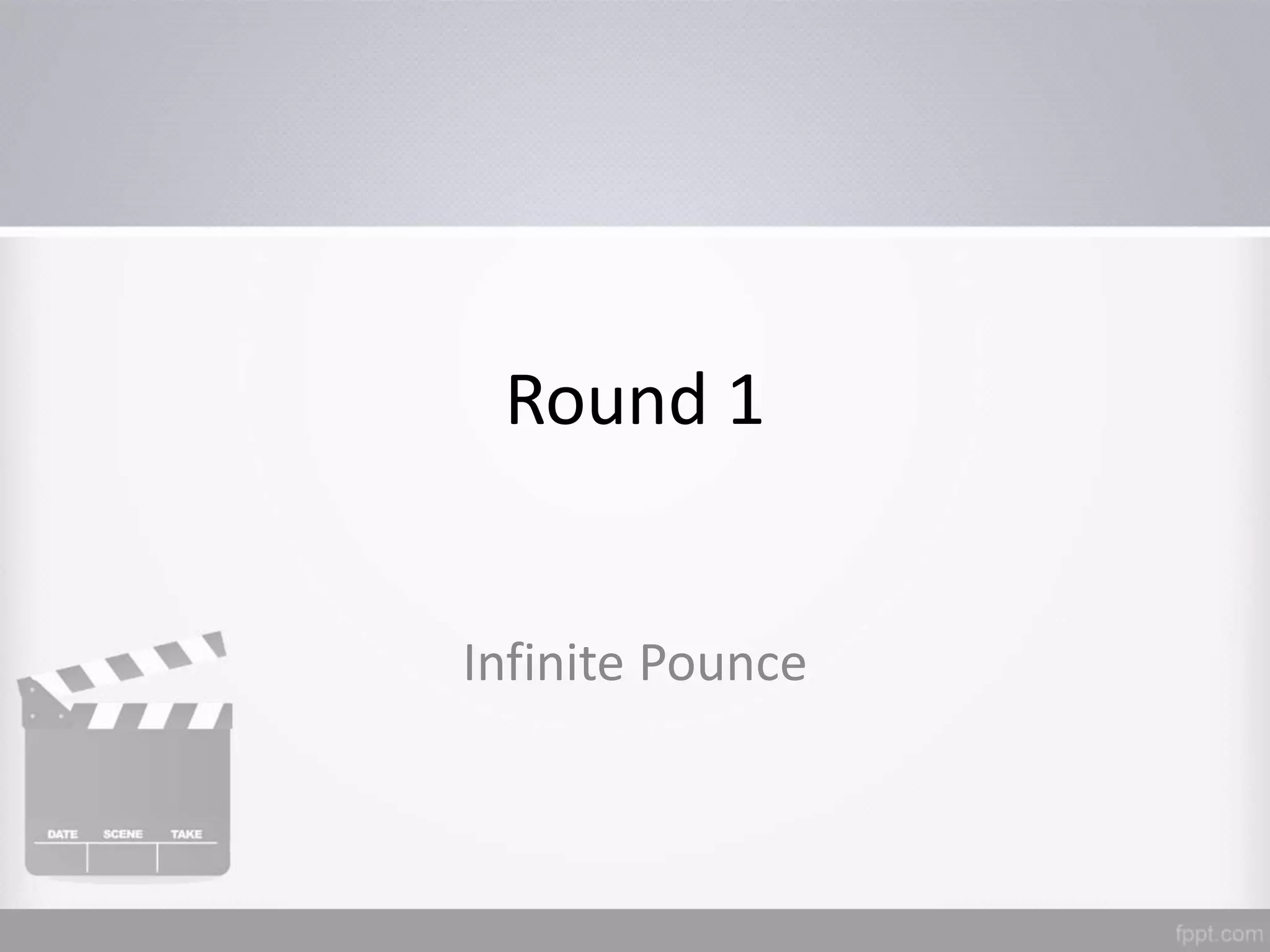Round 1
Infinite Pounce
 