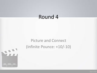 Round 4
Picture and Connect
(Infinite Pounce: +10/-10)
 