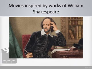 Movies inspired by works of William
Shakespeare
 