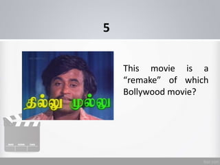 This movie is a
“remake” of which
Bollywood movie?
5
 