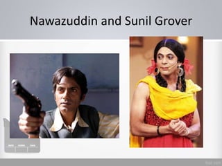 Nawazuddin and Sunil Grover
 