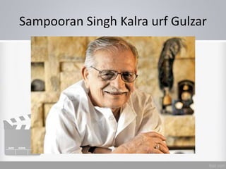 Sampooran Singh Kalra urf Gulzar
 