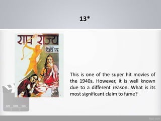 This is one of the super hit movies of
the 1940s. However, it is well known
due to a different reason. What is its
most significant claim to fame?
13*
 