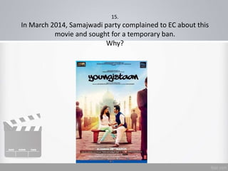 15.
In March 2014, Samajwadi party complained to EC about this
movie and sought for a temporary ban.
Why?
 