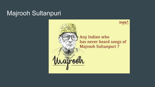 Majrooh Sultanpuri
 