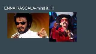 ENNA RASCALA-mind it..!!!
 