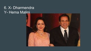 6. X- Dharmendra
Y- Hema Malini
 