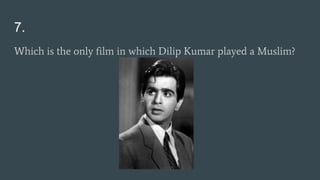 7.
Which is the only film in which Dilip Kumar played a Muslim?
 