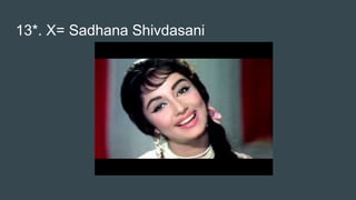 13*. X= Sadhana Shivdasani
 