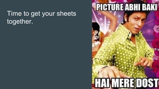 Time to get your sheets
together.
 