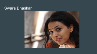 Swara Bhaskar
 