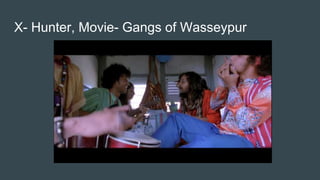 X- Hunter, Movie- Gangs of Wasseypur
 