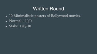 Written Round
● 10 Minimalistic posters of Bollywood movies.
● Normal: +10/0
● Stake: +20/-10
 