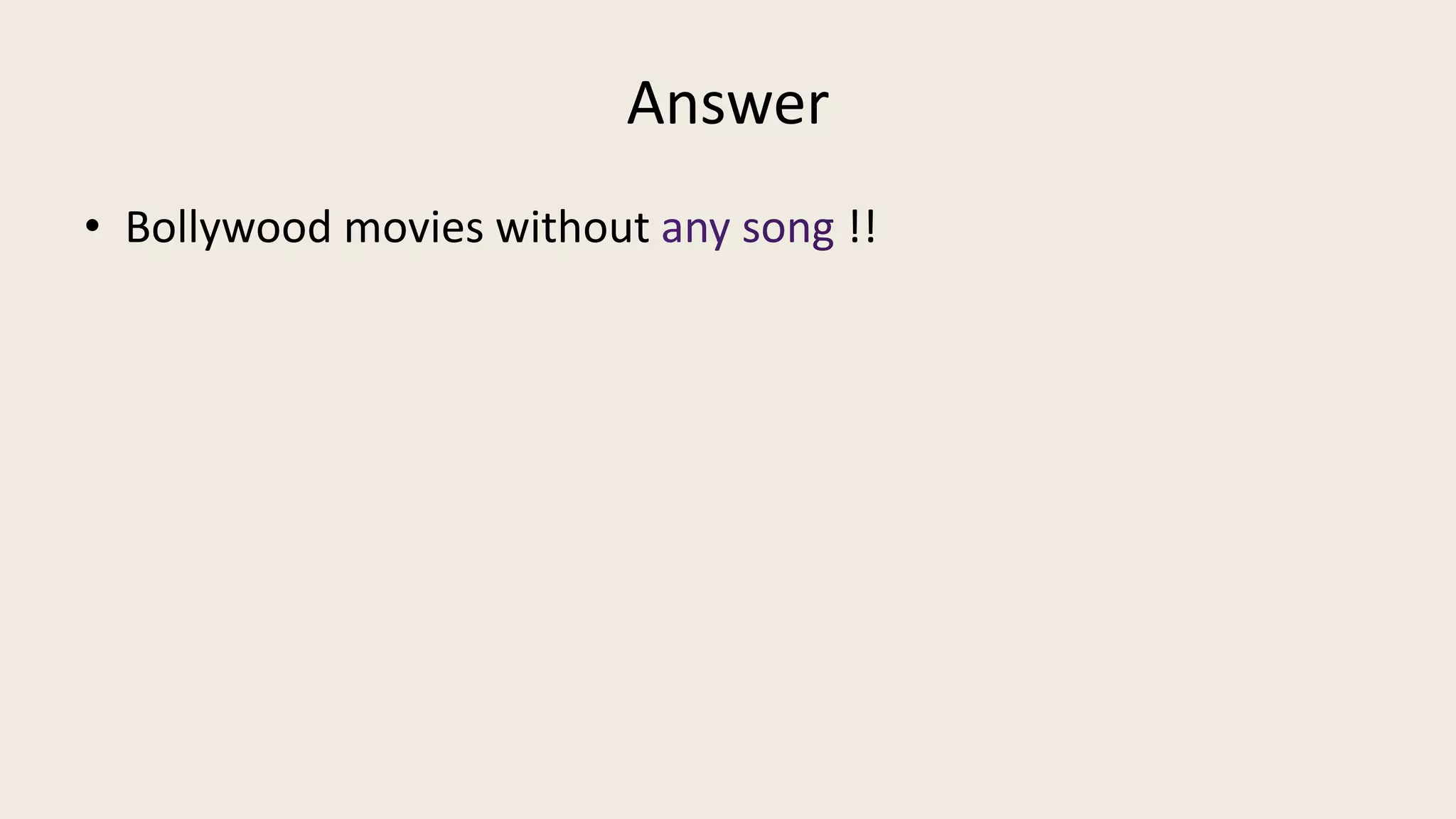 Answer
• Bollywood movies without !!
 