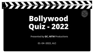 Bollywood
Quiz - 2022
Presented by QC, NITW Productions
01-04-2022, ALC
 