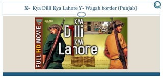 X- Kya Dilli Kya Lahore Y- Wagah border (Punjab)
 