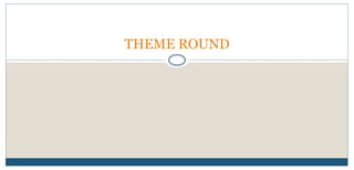 THEME ROUND
 