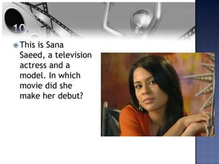 Thisis Sana
 Saeed, a television
 actress and a
 model. In which
 movie did she
 make her debut?
 
