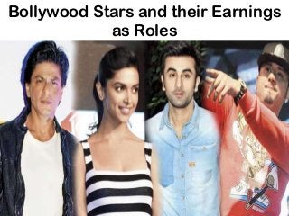 Bollywood Stars and their Earnings
as Roles

 