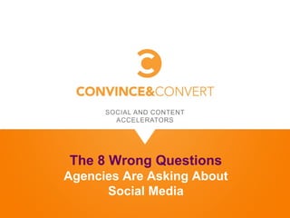 The 8 Wrong Questions
Agencies Are Asking About
      Social Media
 