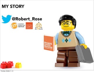 MY STORY

                     @Robert_Rose




Thursday, October 11, 12
 