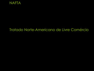 NAFTA  Tratado Norte-Americano de Livre Comércio   