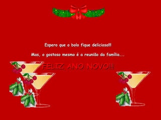 Espero que o bolo fique delicioso!!!

Mas, o gostoso mesmo é a reunião da família...


     FELIZ ANO NOVO!!!
                         
 