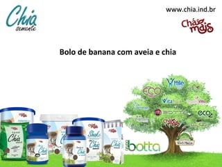 www.chia.ind.brwww.chia.ind.br
Bolo de banana com aveia e chia
 