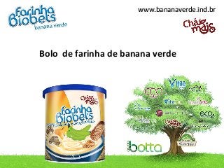 www.bananaverde.ind.brwww.bananaverde.ind.br
Bolo de farinha de banana verde
 
