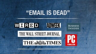 3 
“EMAIL IS DEAD” 
 