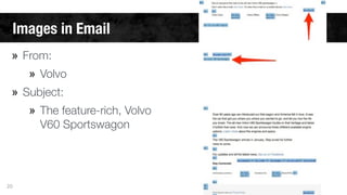 Images in Email 
» From: 
» Volvo 
» Subject: 
» The feature-rich, Volvo 
V60 Sportswagon 
20 
 