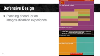 Defensive Design 
» Planning ahead for an 
images-disabled experience 
21 
 