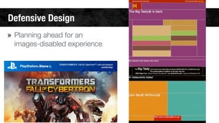 Defensive Design 
» Planning ahead for an 
images-disabled experience 
21 
 