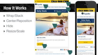 How It Works 
» Wrap/Stack 
» Center/Reposition 
» Hide 
» Resize/Scale 
34 
 
