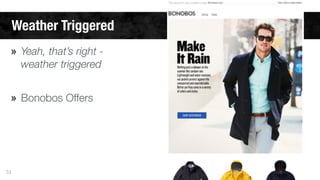 Weather Triggered 
» Yeah, that’s right - 
weather triggered 
! 
» Bonobos Offers 
51 
 