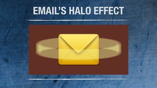 63 
EMAIL’S HALO EFFECT 
 