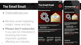 The Email Email 
» TheEmailEmail.com 
! 
» Monthly email marketing 
insight, news and tips 
» Please don’t subscribe 
if you are not interested in 
receiving the most 
important updates 
affecting our industry 73 
 