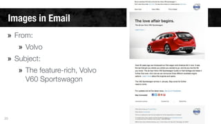 Images in Email 
» From: 
» Volvo 
» Subject: 
» The feature-rich, Volvo 
V60 Sportswagon 
20 
 