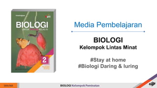 Media Pembelajaran
BIOLOGI
Kelompok Lintas Minat
#Stay at home
#Biologi Daring & luring
 
