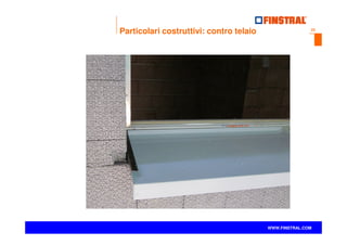 23
www.finstral.com ©
WWW.FINSTRAL.COM
Particolari costruttivi: contro telaio
 